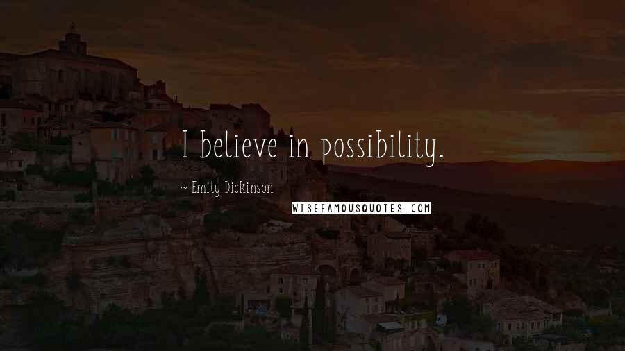 Emily Dickinson Quotes: I believe in possibility.