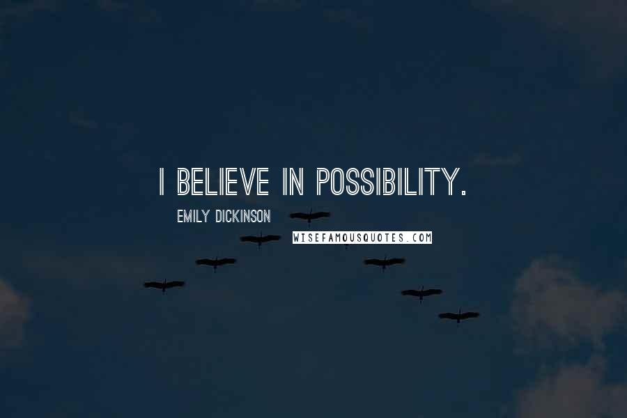 Emily Dickinson Quotes: I believe in possibility.