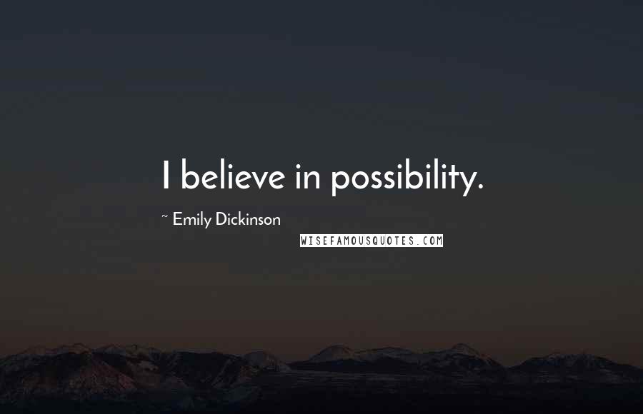 Emily Dickinson Quotes: I believe in possibility.