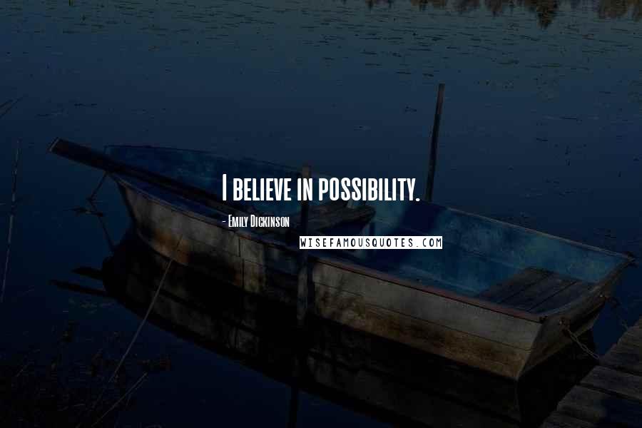 Emily Dickinson Quotes: I believe in possibility.