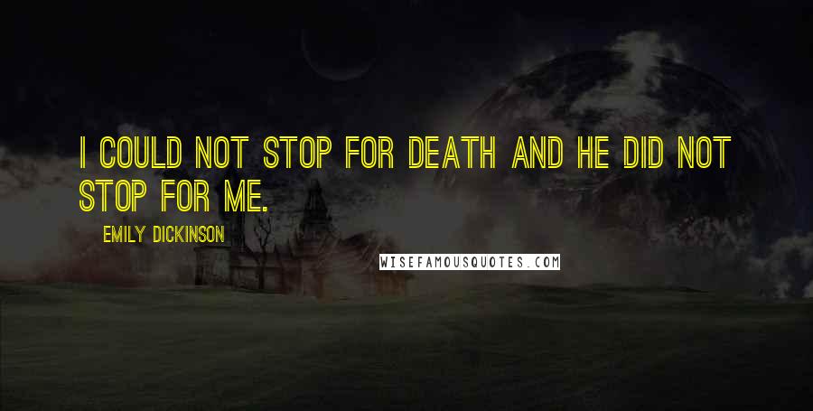 Emily Dickinson Quotes: I could not stop for death and he did not stop for me.