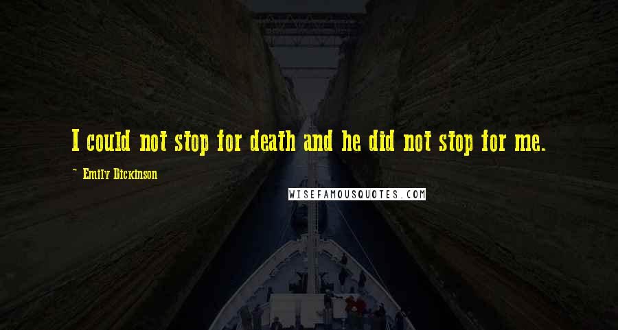 Emily Dickinson Quotes: I could not stop for death and he did not stop for me.