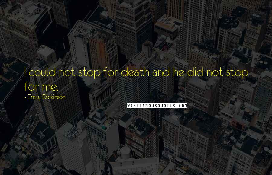 Emily Dickinson Quotes: I could not stop for death and he did not stop for me.