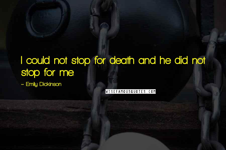 Emily Dickinson Quotes: I could not stop for death and he did not stop for me.