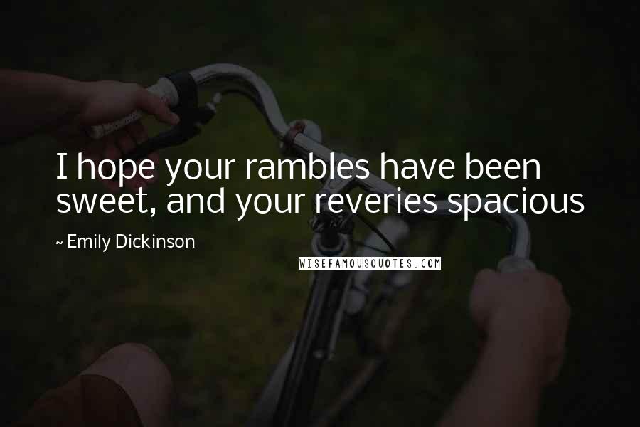 Emily Dickinson Quotes: I hope your rambles have been sweet, and your reveries spacious