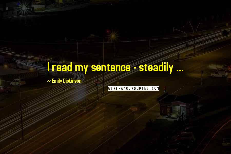 Emily Dickinson Quotes: I read my sentence - steadily ...