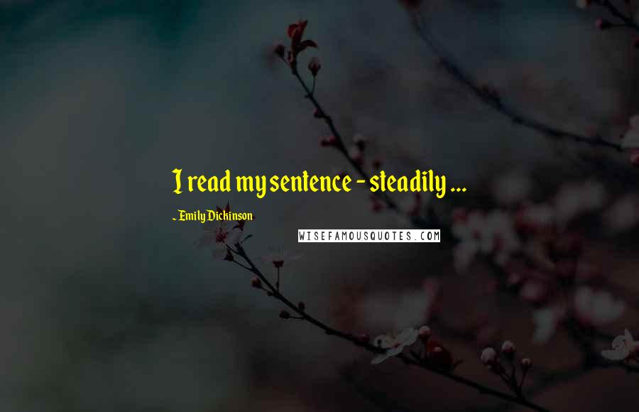 Emily Dickinson Quotes: I read my sentence - steadily ...