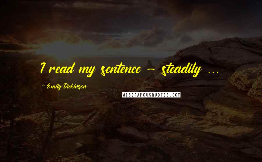 Emily Dickinson Quotes: I read my sentence - steadily ...
