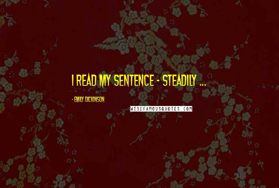 Emily Dickinson Quotes: I read my sentence - steadily ...