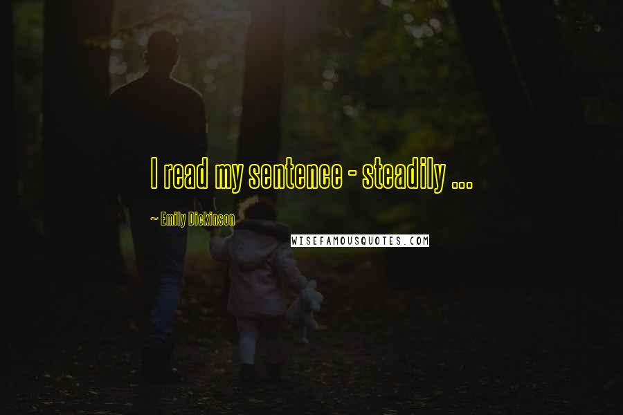 Emily Dickinson Quotes: I read my sentence - steadily ...