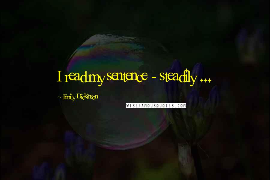 Emily Dickinson Quotes: I read my sentence - steadily ...