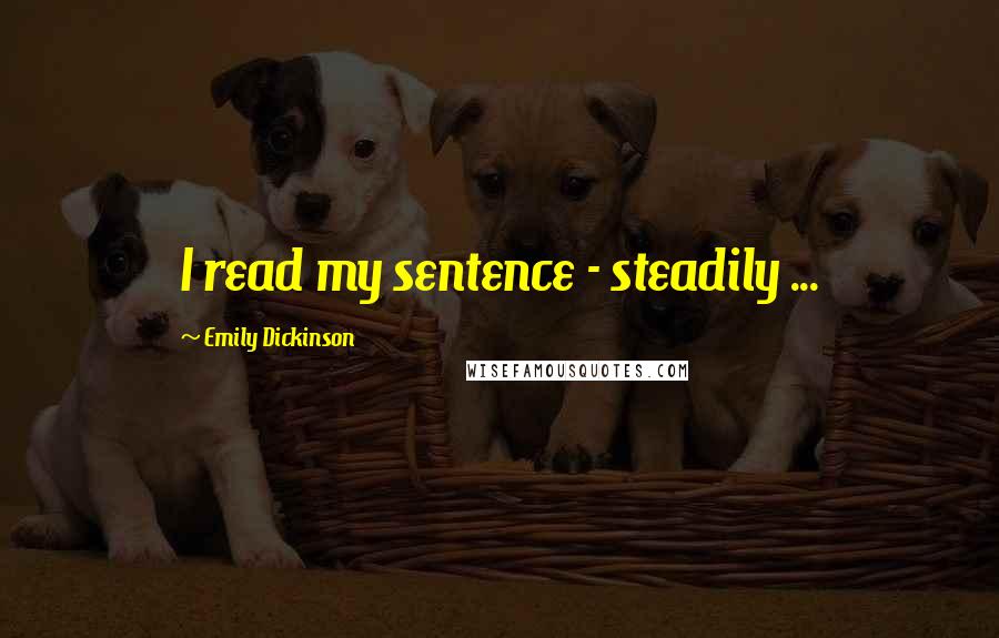 Emily Dickinson Quotes: I read my sentence - steadily ...