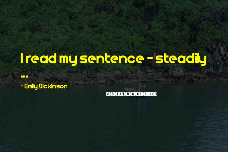 Emily Dickinson Quotes: I read my sentence - steadily ...