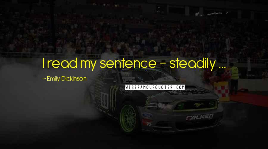 Emily Dickinson Quotes: I read my sentence - steadily ...