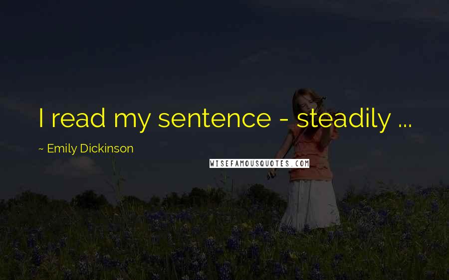 Emily Dickinson Quotes: I read my sentence - steadily ...