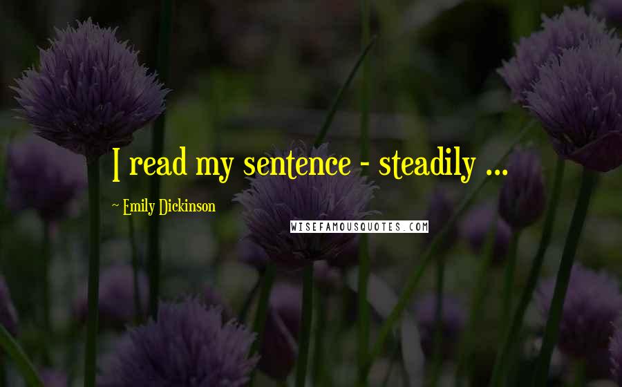 Emily Dickinson Quotes: I read my sentence - steadily ...