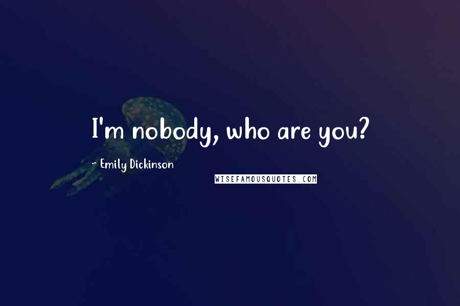 Emily Dickinson Quotes: I'm nobody, who are you?