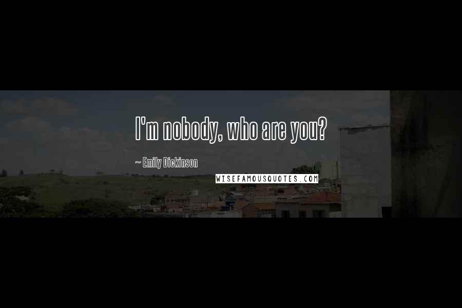 Emily Dickinson Quotes: I'm nobody, who are you?