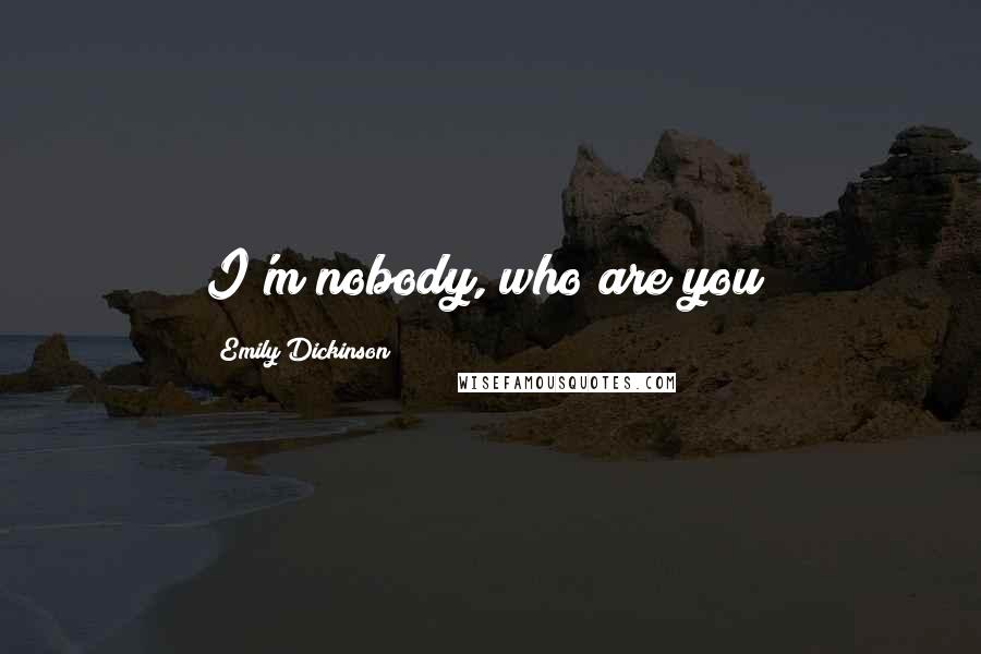 Emily Dickinson Quotes: I'm nobody, who are you?