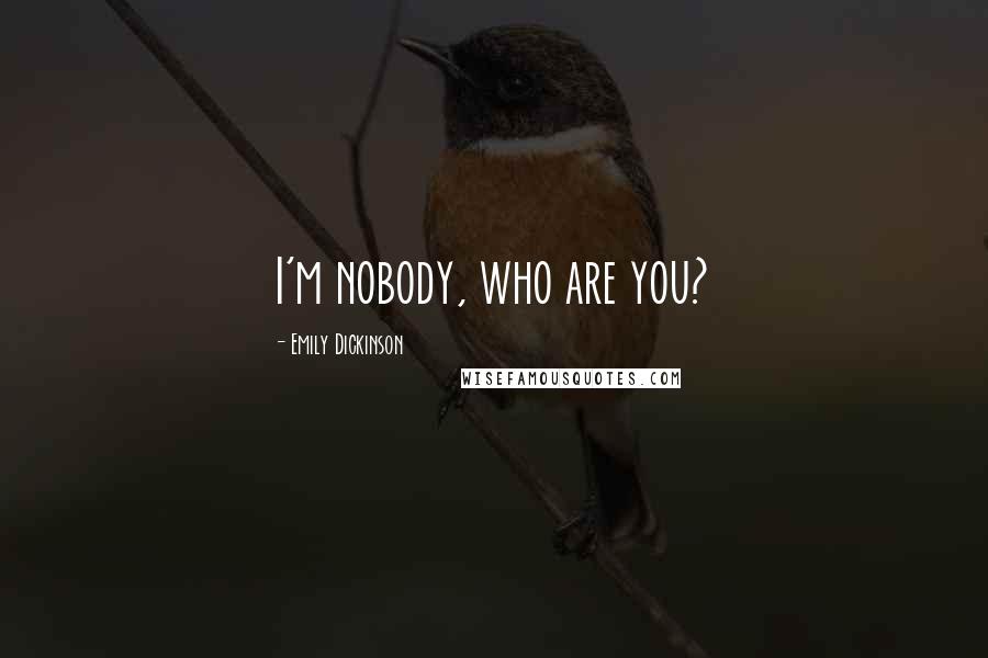 Emily Dickinson Quotes: I'm nobody, who are you?