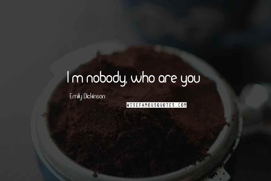 Emily Dickinson Quotes: I'm nobody, who are you?