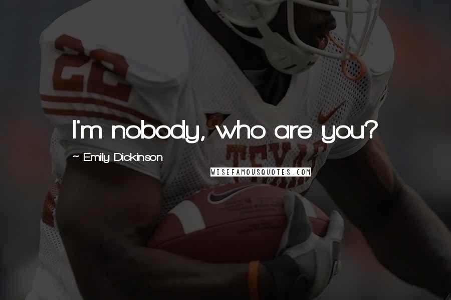 Emily Dickinson Quotes: I'm nobody, who are you?