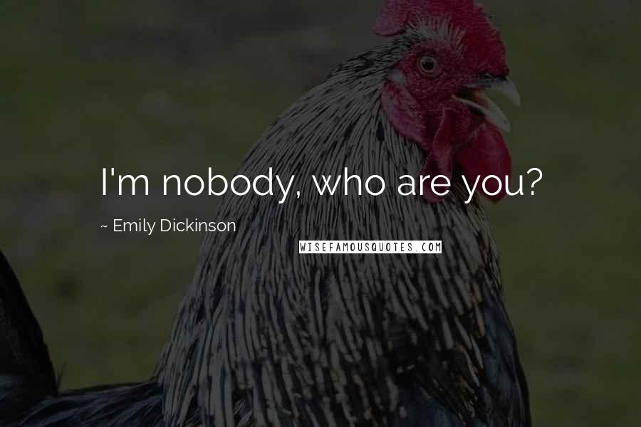 Emily Dickinson Quotes: I'm nobody, who are you?