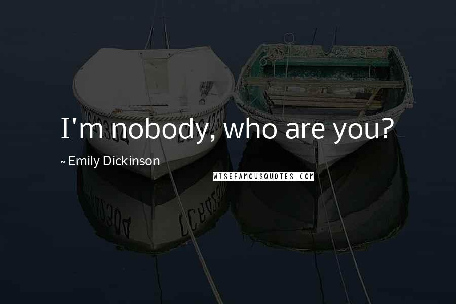 Emily Dickinson Quotes: I'm nobody, who are you?