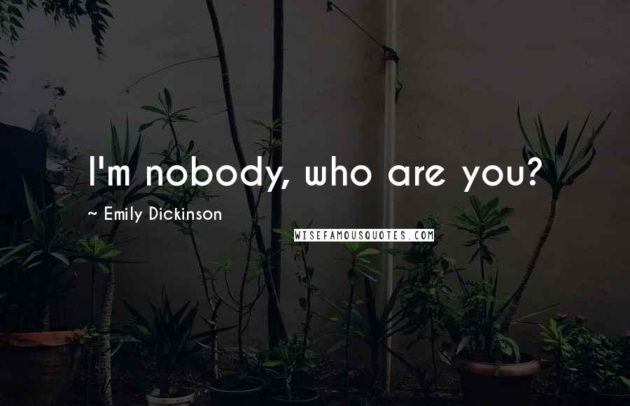 Emily Dickinson Quotes: I'm nobody, who are you?