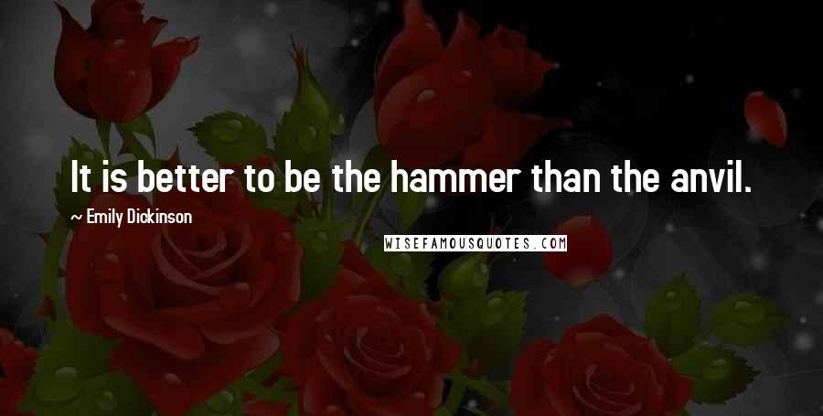 Emily Dickinson Quotes: It is better to be the hammer than the anvil.