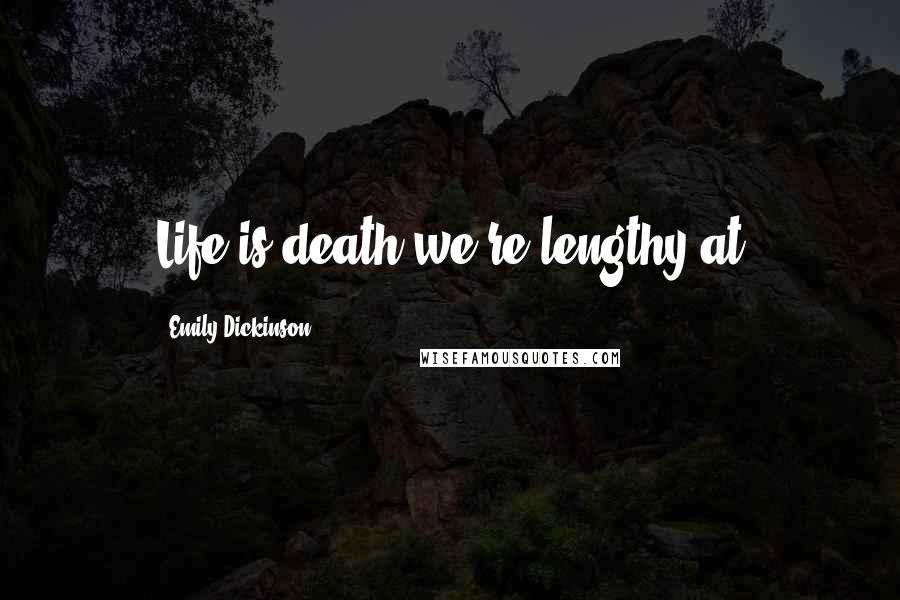 Emily Dickinson Quotes: Life is death we're lengthy at