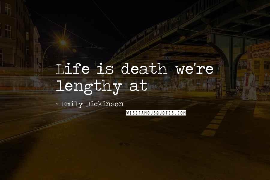Emily Dickinson Quotes: Life is death we're lengthy at
