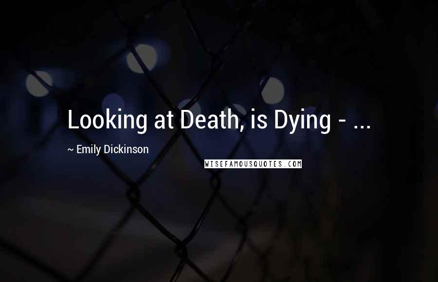 Emily Dickinson Quotes: Looking at Death, is Dying - ...