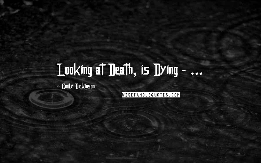 Emily Dickinson Quotes: Looking at Death, is Dying - ...