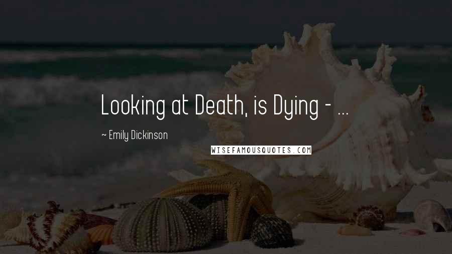 Emily Dickinson Quotes: Looking at Death, is Dying - ...