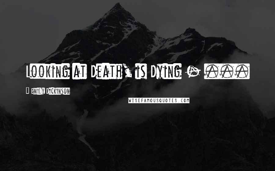 Emily Dickinson Quotes: Looking at Death, is Dying - ...