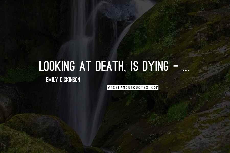 Emily Dickinson Quotes: Looking at Death, is Dying - ...