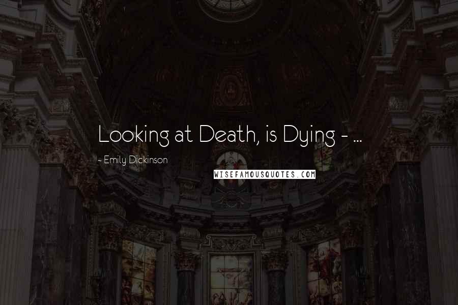 Emily Dickinson Quotes: Looking at Death, is Dying - ...