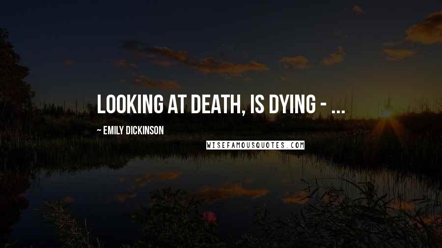 Emily Dickinson Quotes: Looking at Death, is Dying - ...