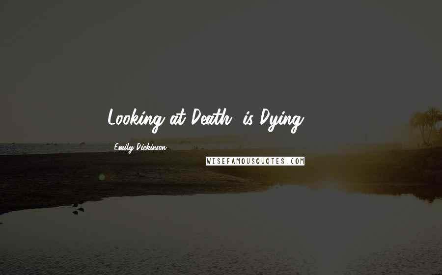 Emily Dickinson Quotes: Looking at Death, is Dying - ...