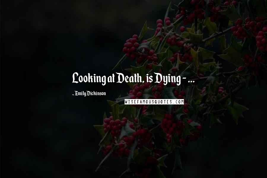 Emily Dickinson Quotes: Looking at Death, is Dying - ...