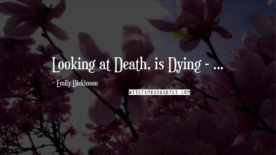 Emily Dickinson Quotes: Looking at Death, is Dying - ...