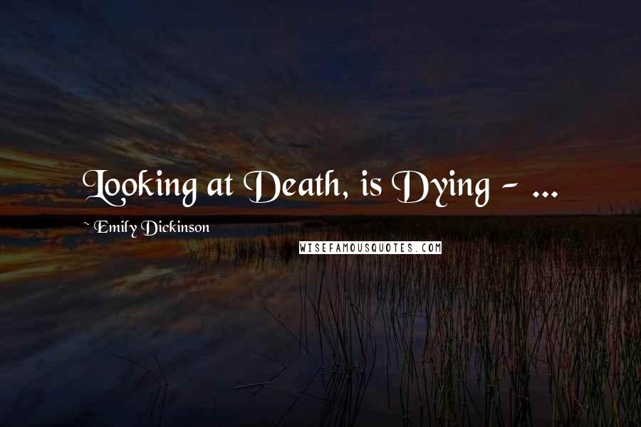 Emily Dickinson Quotes: Looking at Death, is Dying - ...