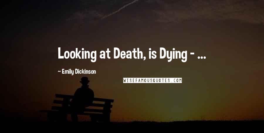 Emily Dickinson Quotes: Looking at Death, is Dying - ...