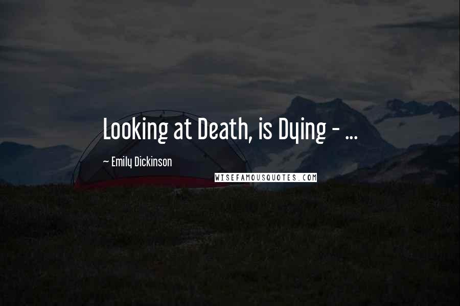 Emily Dickinson Quotes: Looking at Death, is Dying - ...