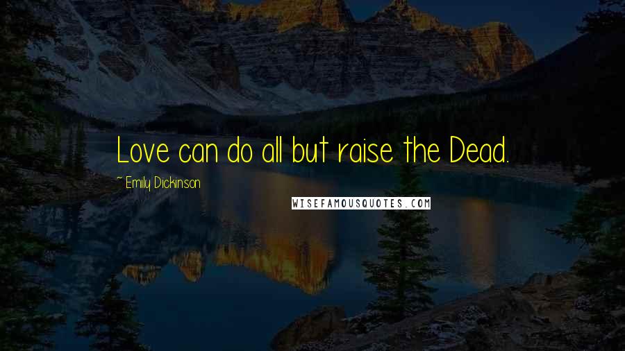 Emily Dickinson Quotes: Love can do all but raise the Dead.