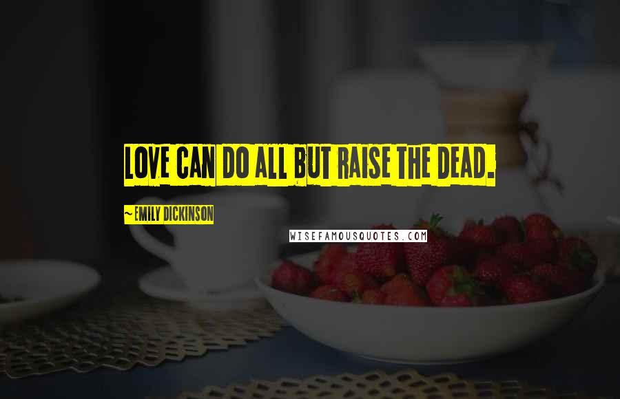 Emily Dickinson Quotes: Love can do all but raise the Dead.