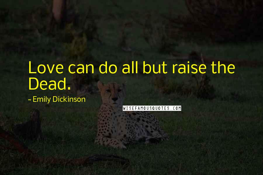 Emily Dickinson Quotes: Love can do all but raise the Dead.