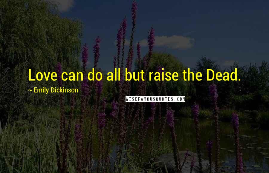 Emily Dickinson Quotes: Love can do all but raise the Dead.