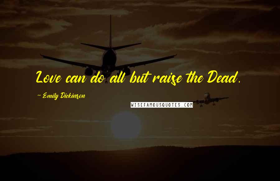 Emily Dickinson Quotes: Love can do all but raise the Dead.